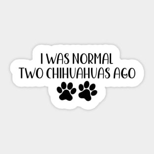 I was normal two chihuahuas ago - Funny Dog Owner Gift - Funny chihuahua Sticker